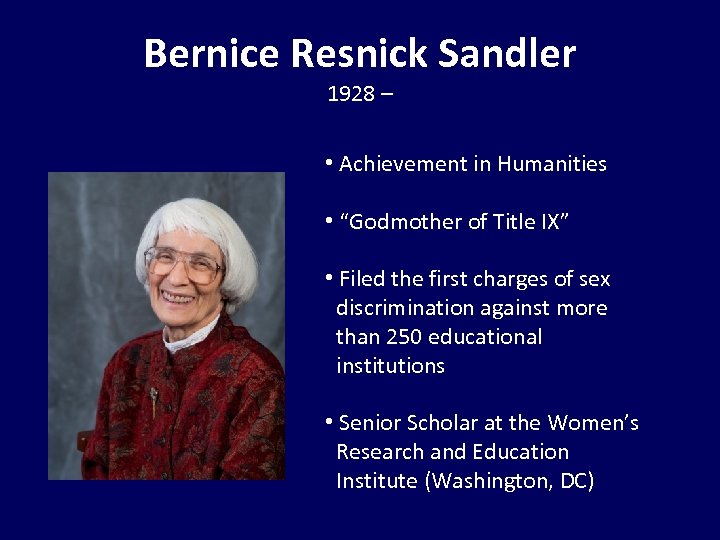 Bernice Resnick Sandler 1928 – • Achievement in Humanities • “Godmother of Title IX”