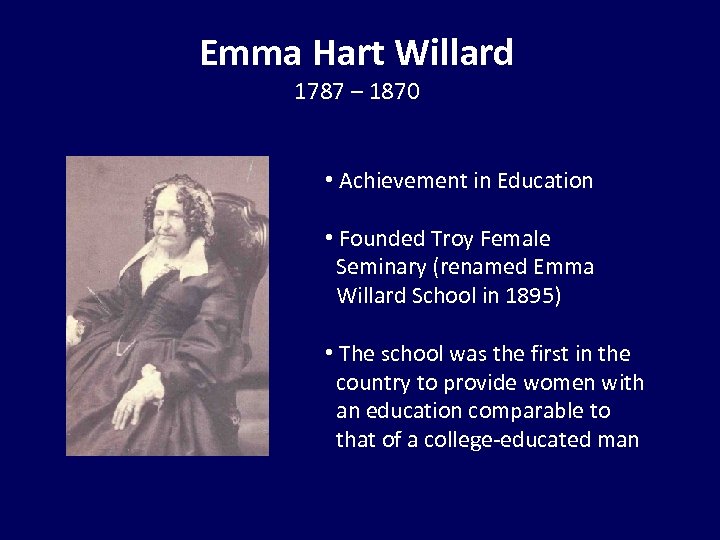 Emma Hart Willard 1787 – 1870 • Achievement in Education • Founded Troy Female