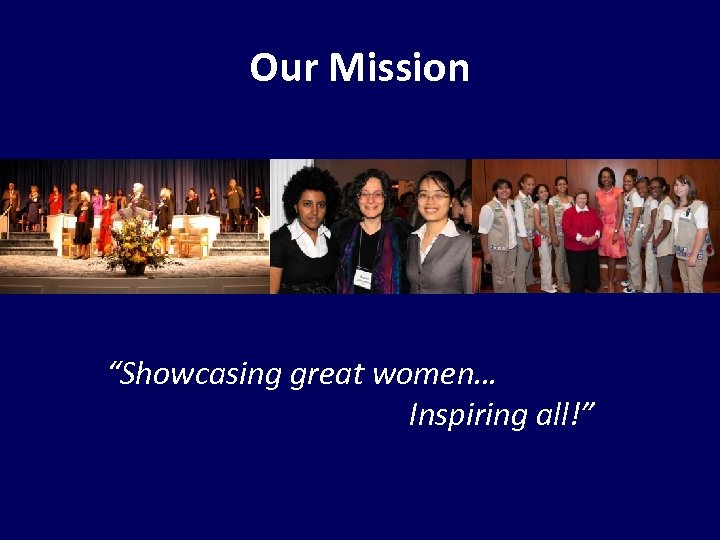 Our Mission “Showcasing great women… Inspiring all!” 