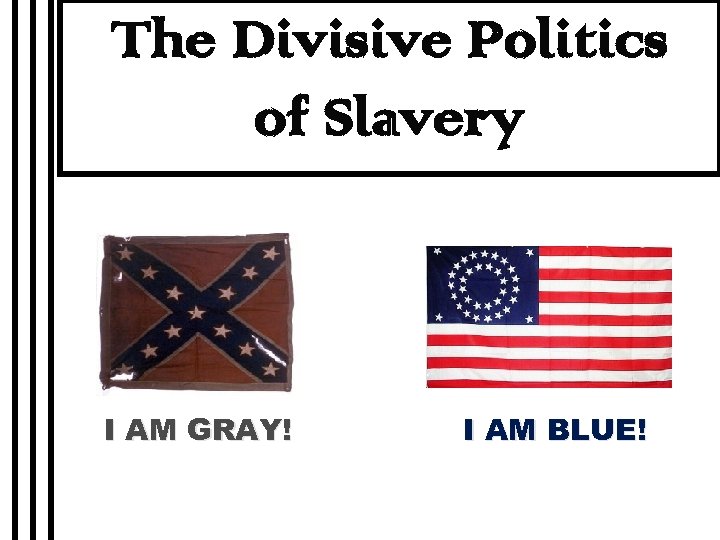 The Divisive Politics of Slavery I AM GRAY! I AM BLUE! 