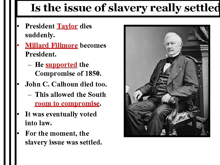 Is the issue of slavery really settled • President Taylor dies suddenly. • Millard