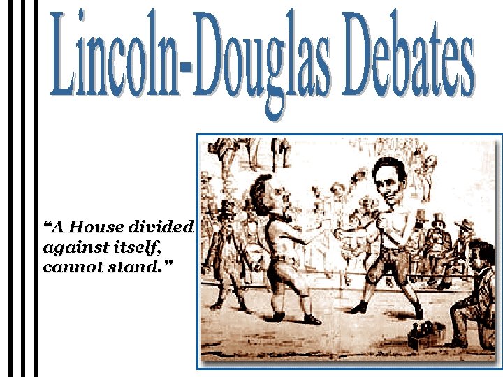 “A House divided against itself, cannot stand. ” 