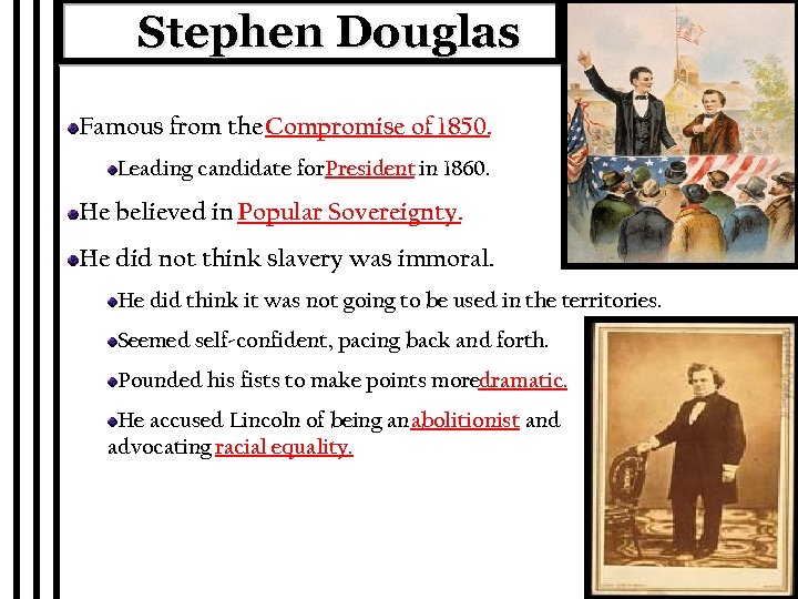Stephen Douglas Famous from the Compromise of 1850. Leading candidate for President in 1860.