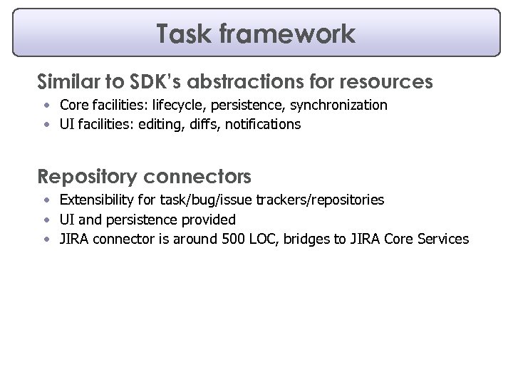 Task framework Similar to SDK’s abstractions for resources • Core facilities: lifecycle, persistence, synchronization