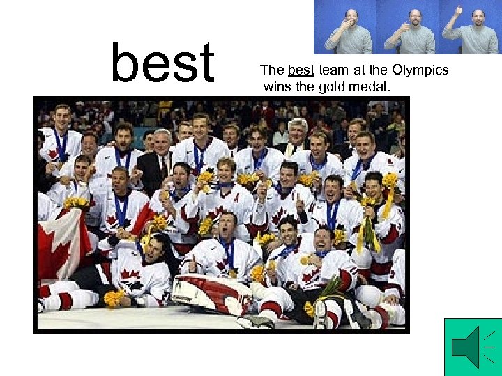 best The best team at the Olympics wins the gold medal. 
