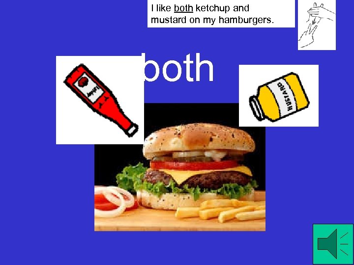 I like both ketchup and mustard on my hamburgers. both 