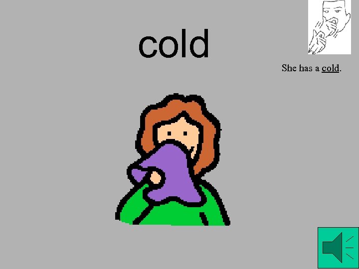 cold She has a cold. 