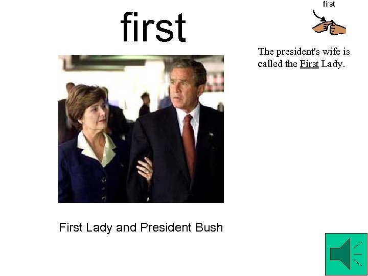 first First Lady and President Bush The president's wife is called the First Lady.