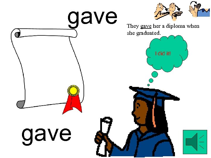 gave They gave her a diploma when she graduated. I did it! gave 