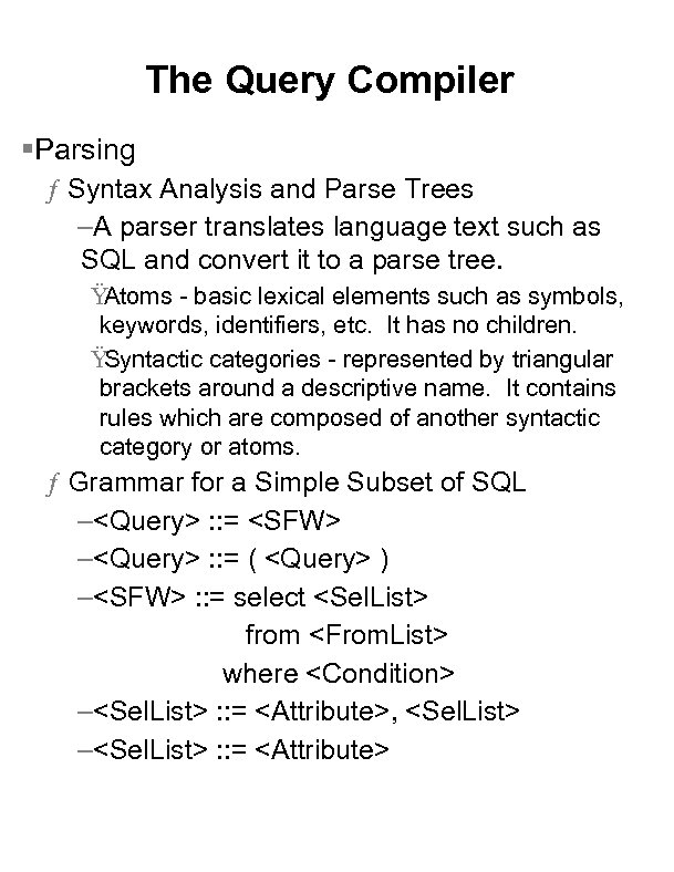 The Query Compiler §Parsing ƒ Syntax Analysis and Parse Trees –A parser translates language