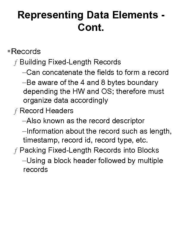 Representing Data Elements Cont. §Records ƒ Building Fixed-Length Records –Can concatenate the fields to