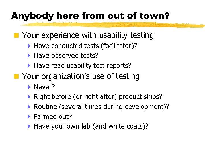 Anybody here from out of town? < Your experience with usability testing 4 Have