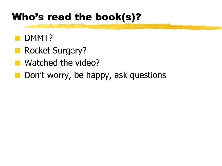 Who’s read the book(s)? < DMMT? < Rocket Surgery? < Watched the video? <