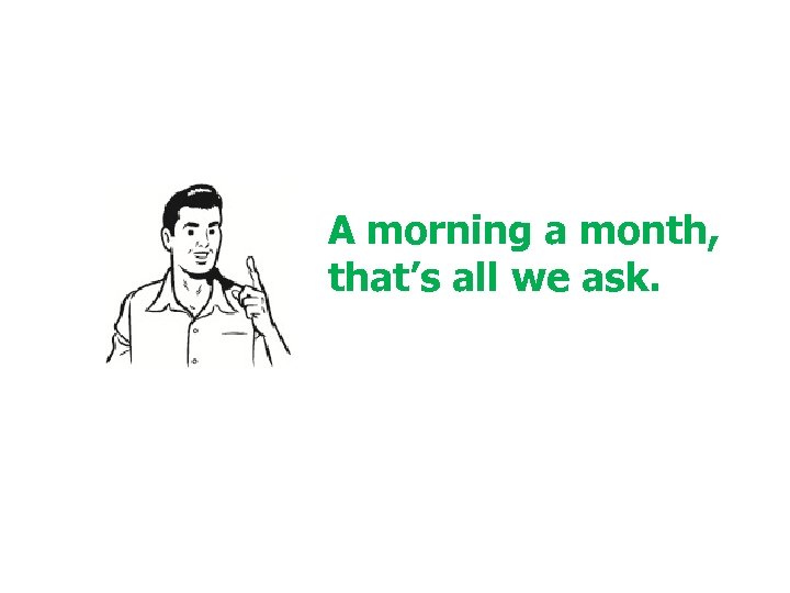 A morning a month, that’s all we ask. © 2001 Steve Krug 