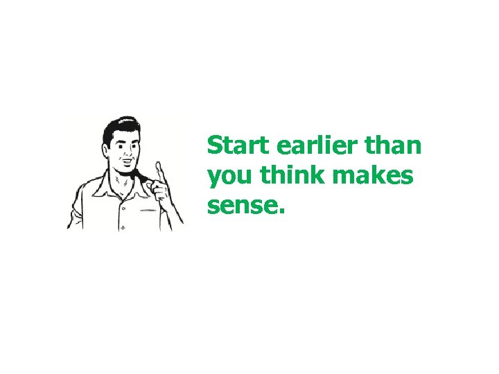 Start earlier than you think makes sense. © 2001 Steve Krug 