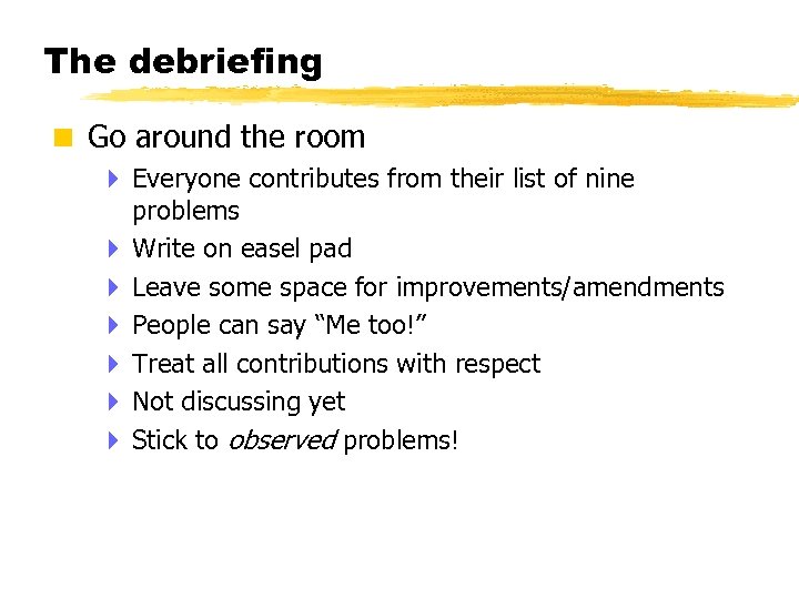 The debriefing < Go around the room 4 Everyone contributes from their list of
