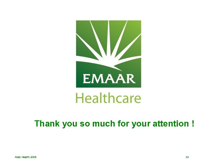  Thank you so much for your attention ! Arab Health 2008 33 