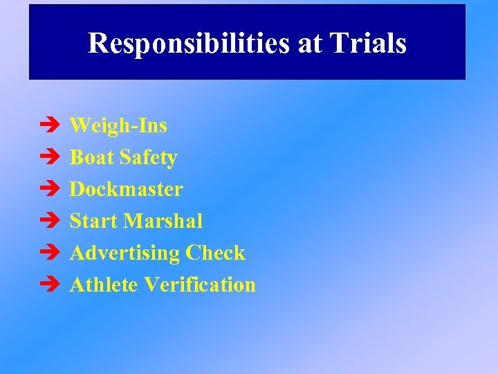 Responsibilities at Trials è è è Weigh-Ins Boat Safety Dockmaster Start Marshal Advertising Check