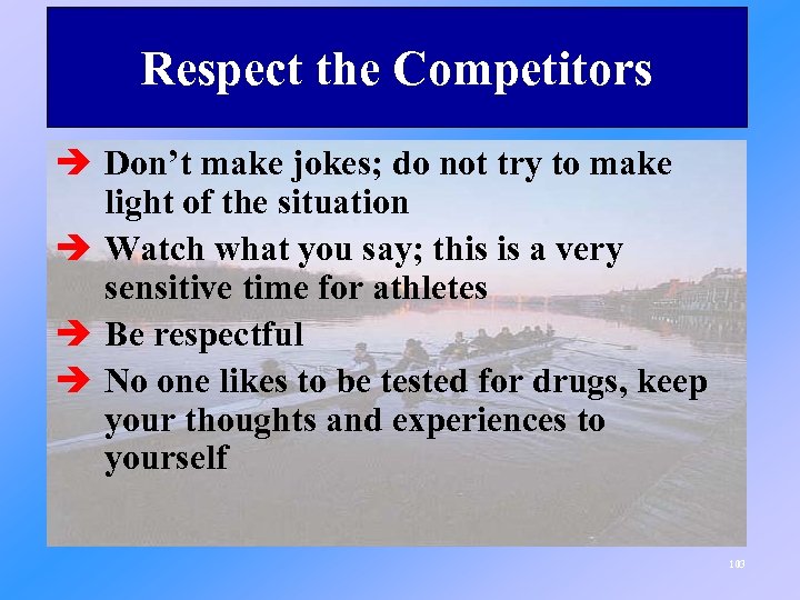 Respect the Competitors è Don’t make jokes; do not try to make light of