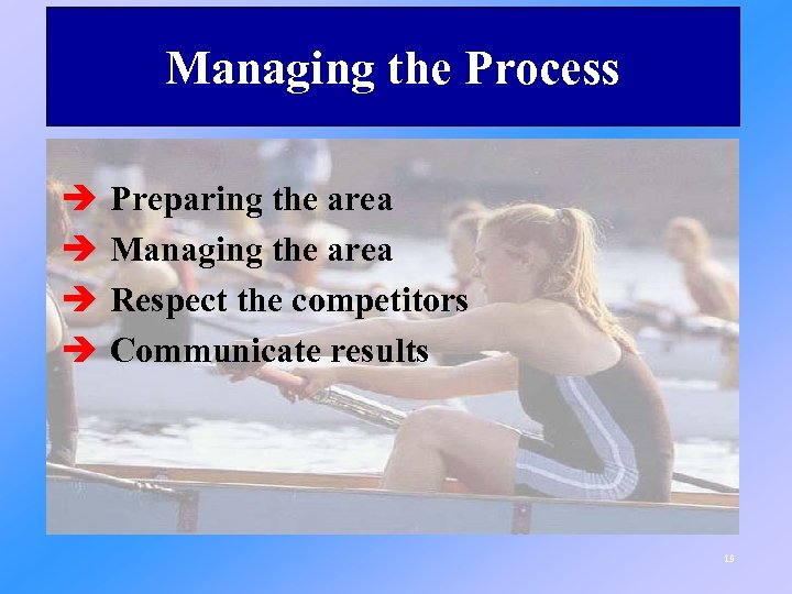 Managing the Process è è Preparing the area Managing the area Respect the competitors