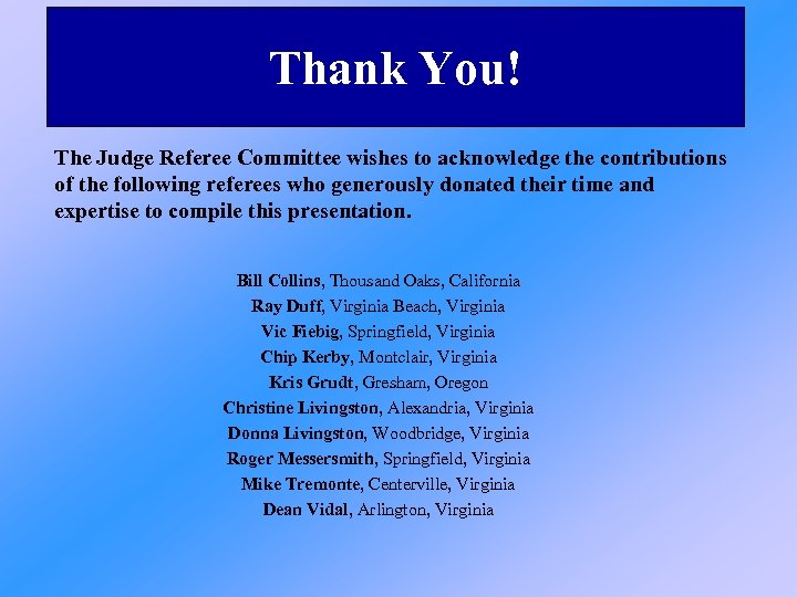 Thank You! The Judge Referee Committee wishes to acknowledge the contributions of the following