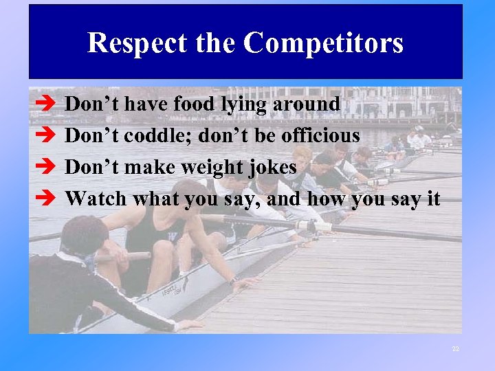 Respect the Competitors è è Don’t have food lying around Don’t coddle; don’t be