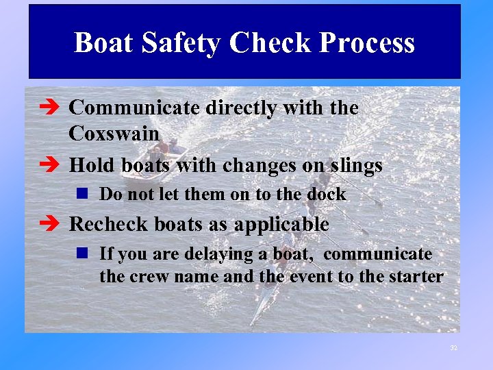 Boat Safety Check Process è Communicate directly with the Coxswain è Hold boats with
