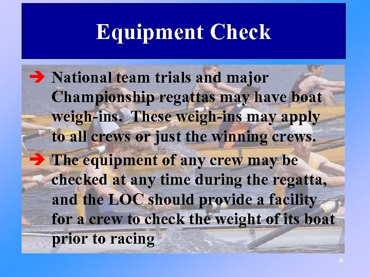 Equipment Check è National team trials and major Championship regattas may have boat weigh-ins.