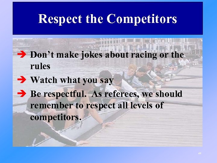 Respect the Competitors è Don’t make jokes about racing or the rules è Watch