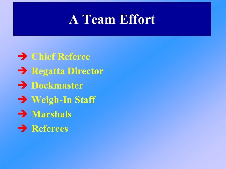 A Team Effort è è è Chief Referee Regatta Director Dockmaster Weigh-In Staff Marshals