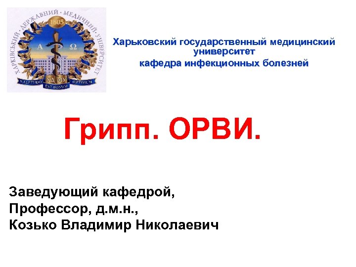 Харьковский государственный медицинский университет кафедра инфекционных болезней Грипп. ОРВИ. Заведующий кафедрой, Профессор, д. м.