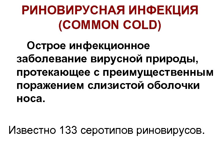 РИНОВИРУСНАЯ ИНФЕКЦИЯ (COMMON COLD) Острое инфекционное заболевание вирусной природы, протекающее с преимущественным поражением слизистой