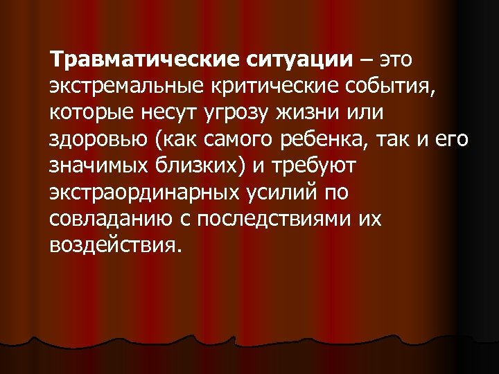 Травматические ситуации – это экстремальные критические события, которые несут угрозу жизни или здоровью (как