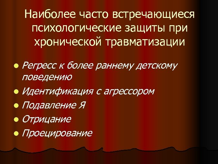 Наиболее часто встречающиеся психологические защиты при хронической травматизации l Регресс к более раннему детскому