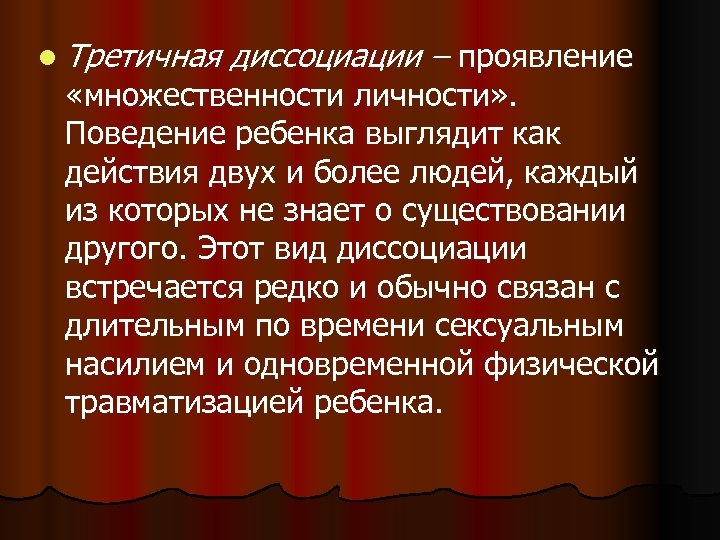 l Третичная диссоциации – проявление «множественности личности» . Поведение ребенка выглядит как действия двух