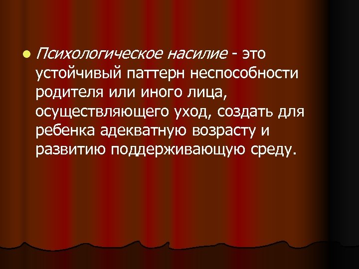 l Психологическое насилие это устойчивый паттерн неспособности родителя или иного лица, осуществляющего уход, создать