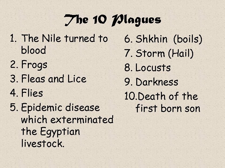 The 10 Plagues 1. The Nile turned to blood 2. Frogs 3. Fleas and