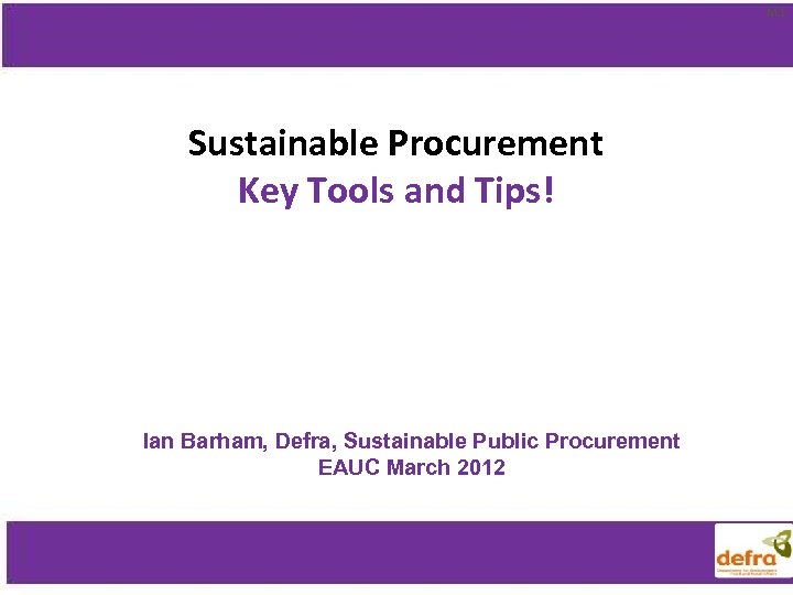 M 1 Sustainable Procurement Key Tools and Tips! Ian Barham, Defra, Sustainable Public Procurement