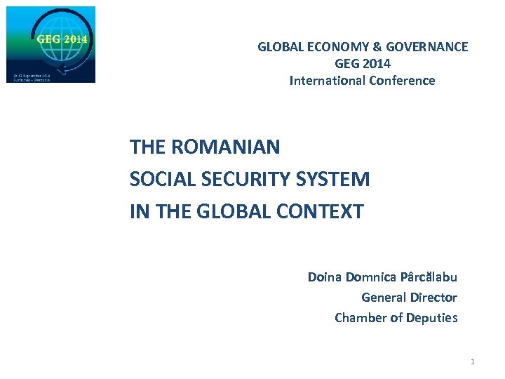 GLOBAL ECONOMY & GOVERNANCE GEG 2014 International Conference THE ROMANIAN SOCIAL SECURITY SYSTEM IN
