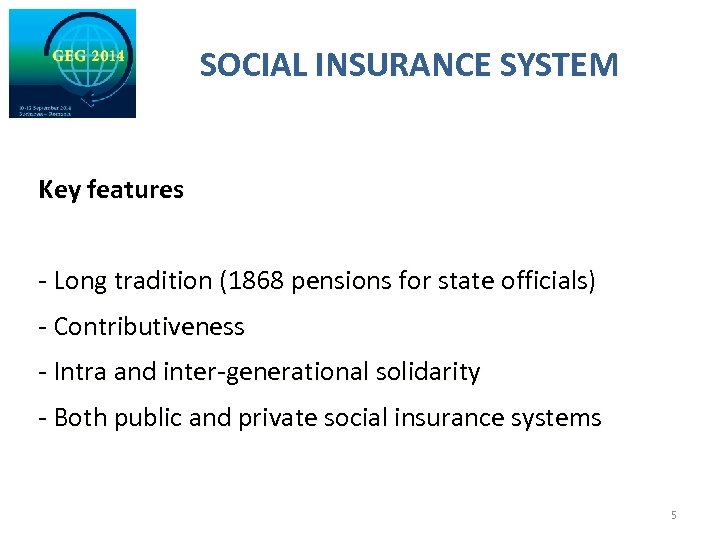 SOCIAL INSURANCE SYSTEM Key features - Long tradition (1868 pensions for state officials) -