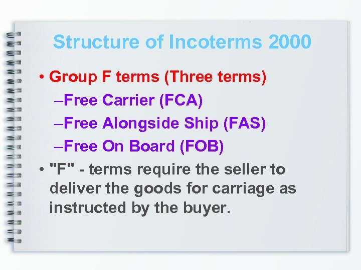 Structure of Incoterms 2000 • Group F terms (Three terms) – Free Carrier (FCA)