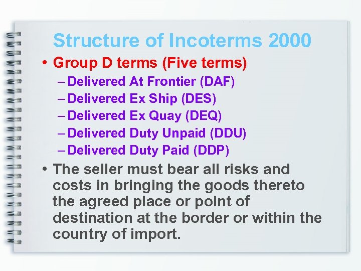 Structure of Incoterms 2000 • Group D terms (Five terms) – Delivered At Frontier