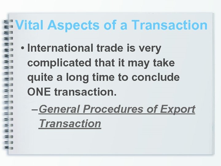 Vital Aspects of a Transaction • International trade is very complicated that it may