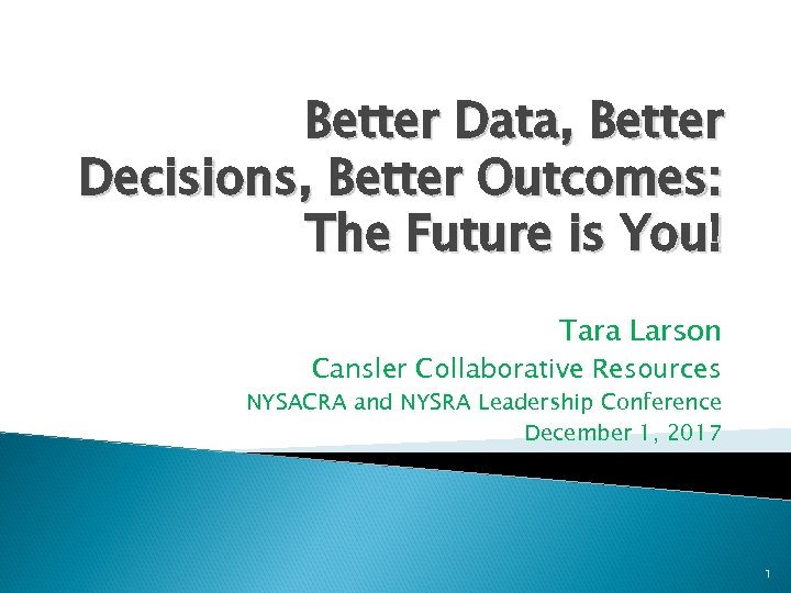 Better Data, Better Decisions, Better Outcomes: The Future is You! Tara Larson Cansler Collaborative