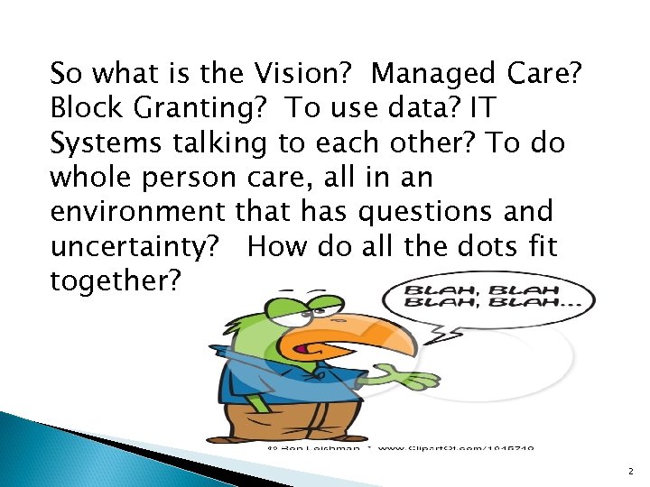 So what is the Vision? Managed Care? Block Granting? To use data? IT Systems