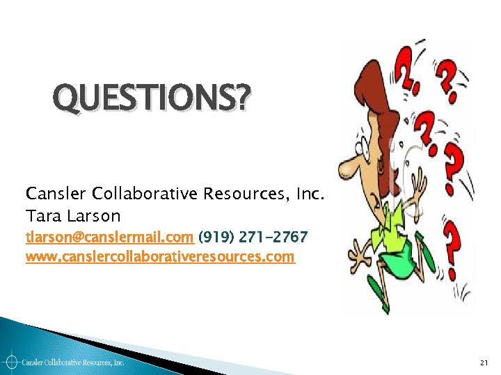 QUESTIONS? Cansler Collaborative Resources, Inc. Tara Larson tlarson@canslermail. com (919) 271 -2767 www. canslercollaborativeresources.