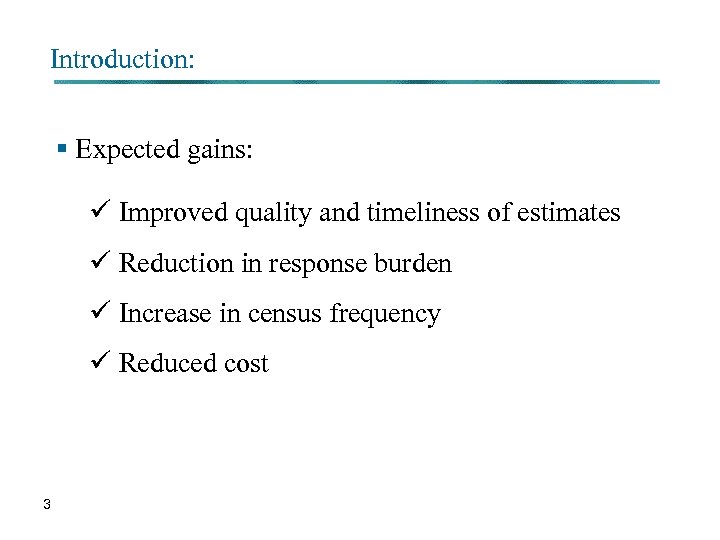 Introduction: § Expected gains: ü Improved quality and timeliness of estimates ü Reduction in