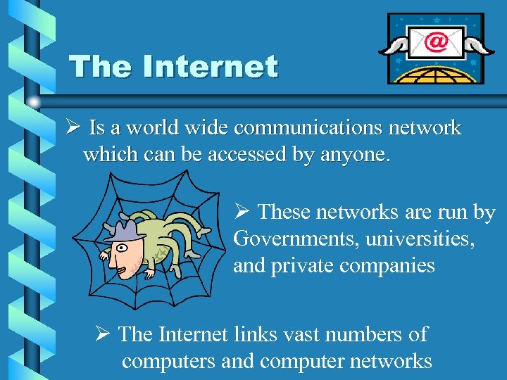 The Internet Ø Is a world wide communications network which can be accessed by