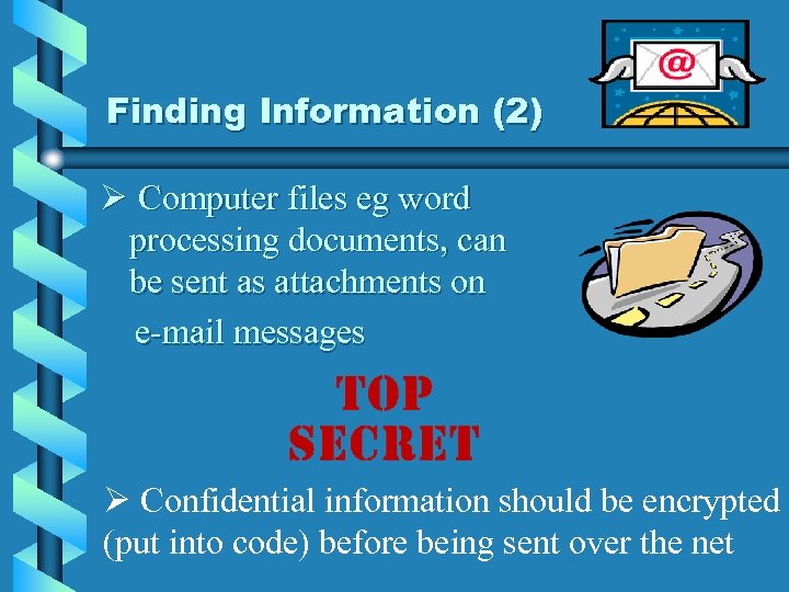 Finding Information (2) Ø Computer files eg word processing documents, can be sent as