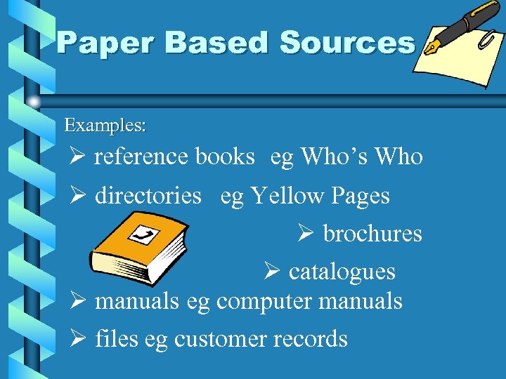 Paper Based Sources Examples: Ø reference books eg Who’s Who Ø directories eg Yellow